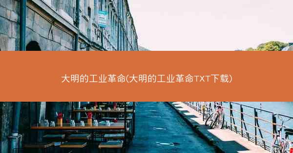 大明的工业革命(大明的工业革命TXT下载)