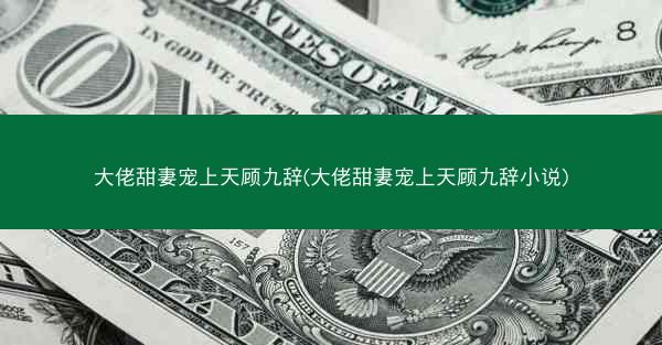 大佬甜妻宠上天顾九辞(大佬甜妻宠上天顾九辞小说) 大佬甜妻宠上天顾九辞(大佬甜妻宠上天顾九辞小说)