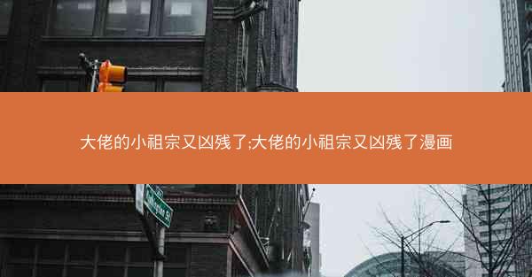 大佬的小祖宗又凶残了;大佬的小祖宗又凶残了漫画