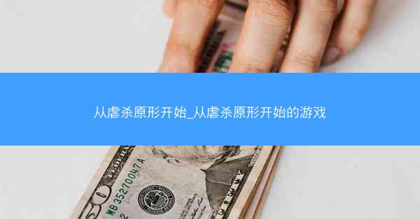从虐杀原形开始_从虐杀原形开始的游戏