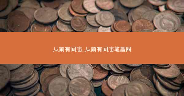 从前有间庙_从前有间庙笔趣阁 从前有间庙_从前有间庙笔趣阁