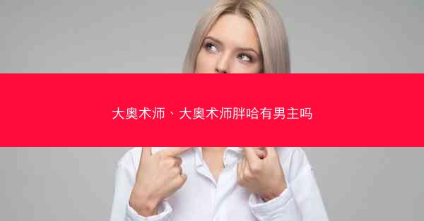 大奥术师、大奥术师胖哈有男主吗