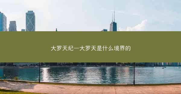 大罗天纪—大罗天是什么境界的 大罗天纪—大罗天是什么境界的