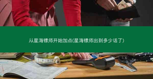从星海镖师开始加点(星海镖师出到多少话了)