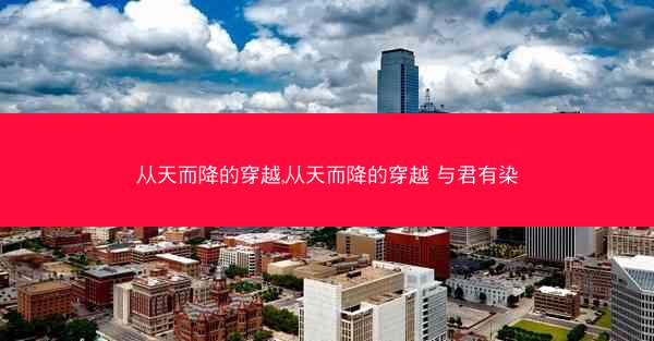 从天而降的穿越,从天而降的穿越 与君有染