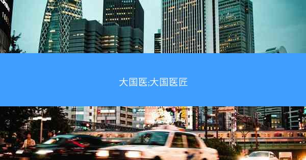 大国医;大国医匠