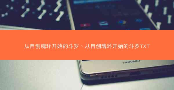 从自创魂环开始的斗罗、从自创魂环开始的斗罗TXT