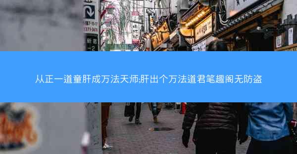 从正一道童肝成万法天师;肝出个万法道君笔趣阁无防盗