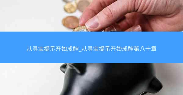 从寻宝提示开始成神_从寻宝提示开始成神第八十章