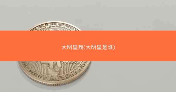 大明皇商(大明皇是谁)