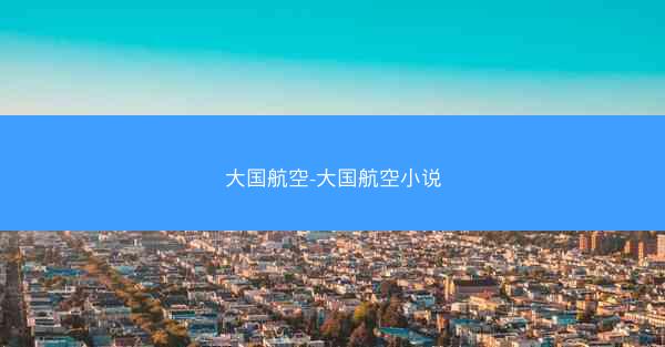 大国航空-大国航空小说