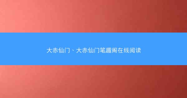 大赤仙门、大赤仙门笔趣阁在线阅读