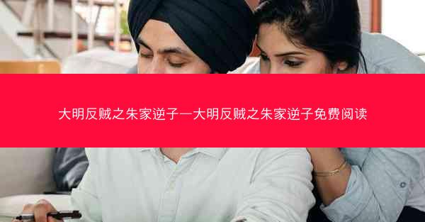 大明反贼之朱家逆子—大明反贼之朱家逆子免费阅读
