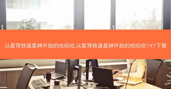 从星穹铁道星神开始的吃吃吃,从星穹铁道星神开始的吃吃吃TXT下载