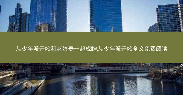 从少年派开始和赵妗麦一起成神,从少年派开始全文免费阅读