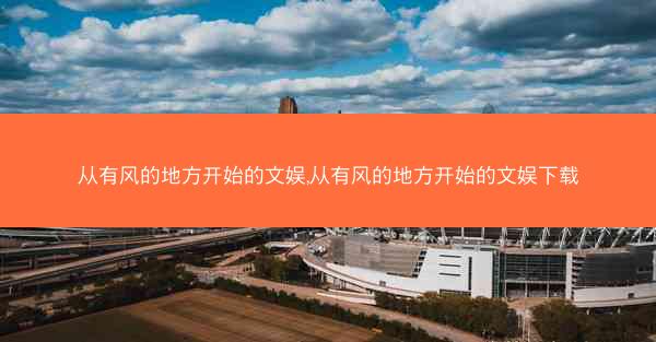 从有风的地方开始的文娱,从有风的地方开始的文娱下载