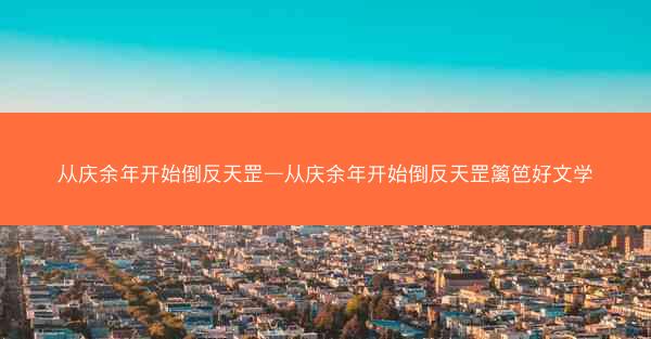 从庆余年开始倒反天罡—从庆余年开始倒反天罡篱笆好文学