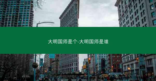 大明国师是个-大明国师是谁