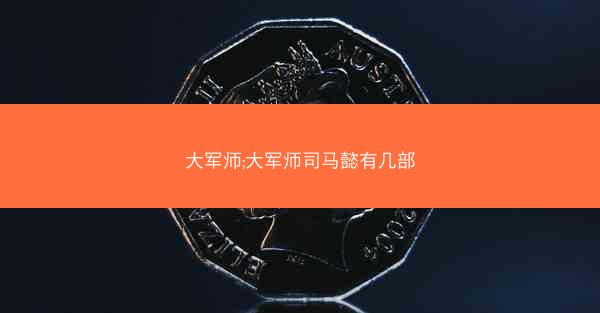 大军师;大军师司马懿有几部