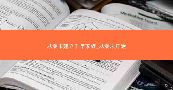从秦末建立千年家族_从秦未开始 从秦末建立千年家族_从秦未开始