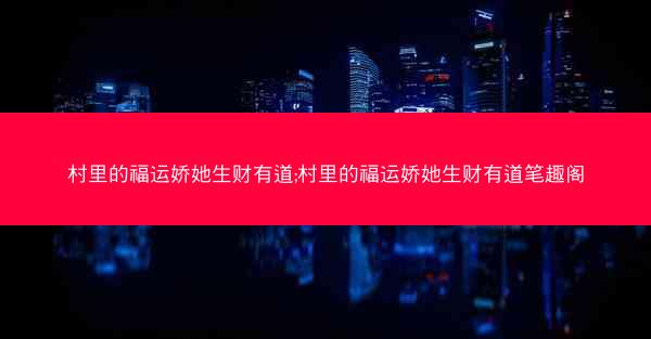 村里的福运娇她生财有道;村里的福运娇她生财有道笔趣阁