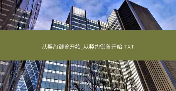 从契约御兽开始_从契约御兽开始 TXT 从契约御兽开始_从契约御兽开始 TXT