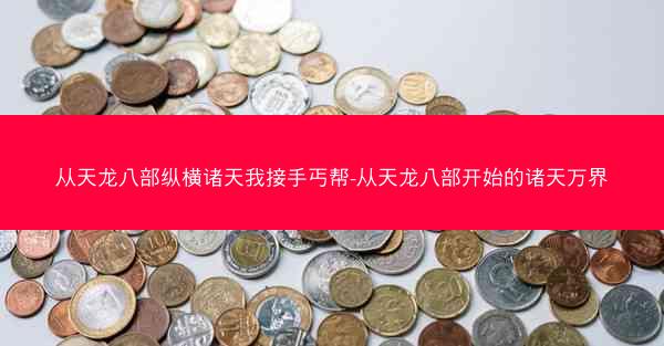 从天龙八部纵横诸天我接手丐帮-从天龙八部开始的诸天万界