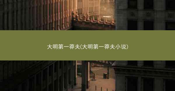 大明第一莽夫(大明第一莽夫小说)