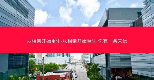 从相亲开始重生-从相亲开始重生 你有一条来信