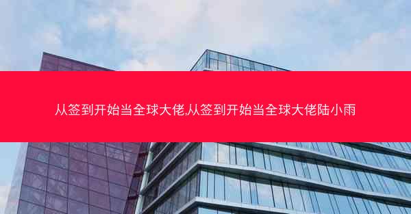 从签到开始当全球大佬,从签到开始当全球大佬陆小雨