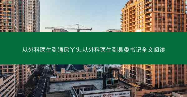 从外科医生到通房丫头;从外科医生到县委书记全文阅读