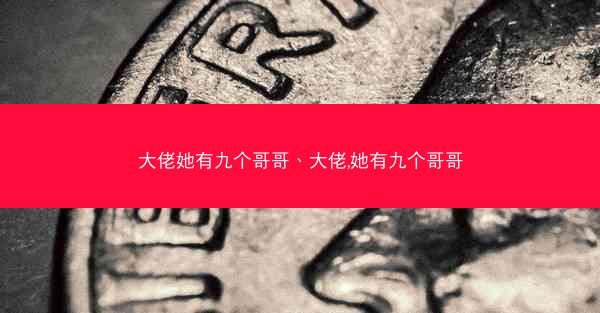 大佬她有九个哥哥、大佬,她有九个哥哥