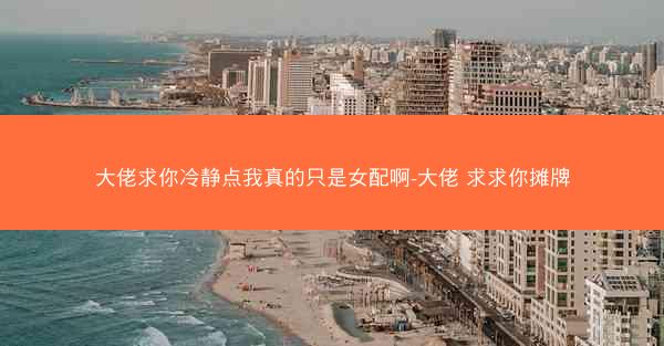 大佬求你冷静点我真的只是女配啊-大佬 求求你摊牌