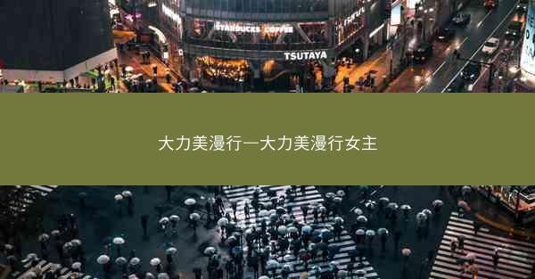 大力美漫行—大力美漫行女主