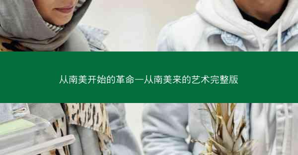 从南美开始的革命—从南美来的艺术完整版