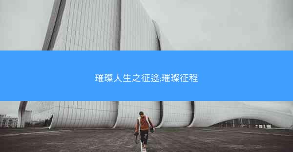 璀璨人生之征途;璀璨征程