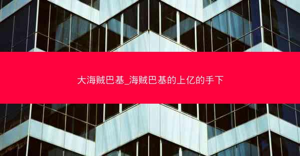 大海贼巴基_海贼巴基的上亿的手下