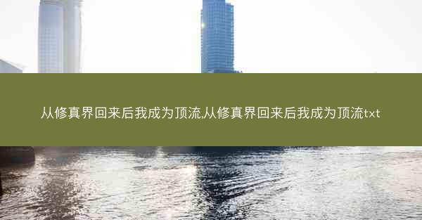 从修真界回来后我成为顶流,从修真界回来后我成为顶流txt