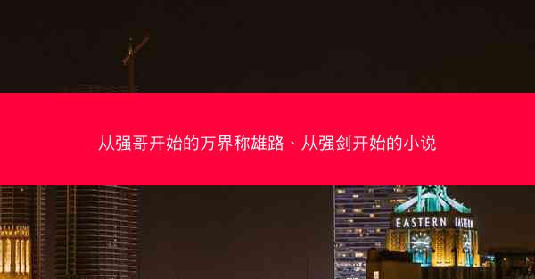 从强哥开始的万界称雄路、从强剑开始的小说