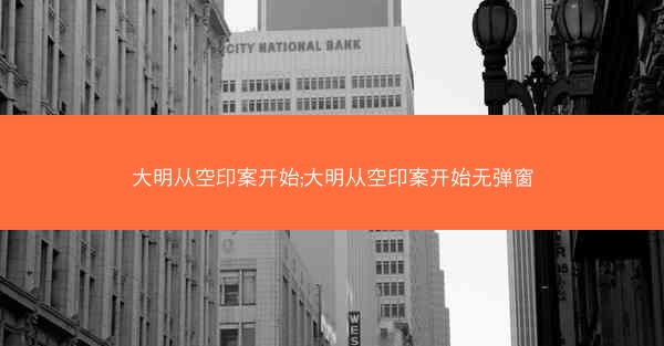 大明从空印案开始;大明从空印案开始无弹窗