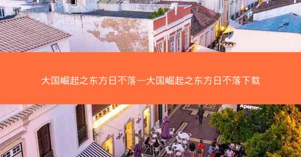 大国崛起之东方日不落—大国崛起之东方日不落下载