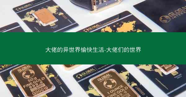 大佬的异世界愉快生活-大佬们的世界 大佬的异世界愉快生活-大佬们的世界