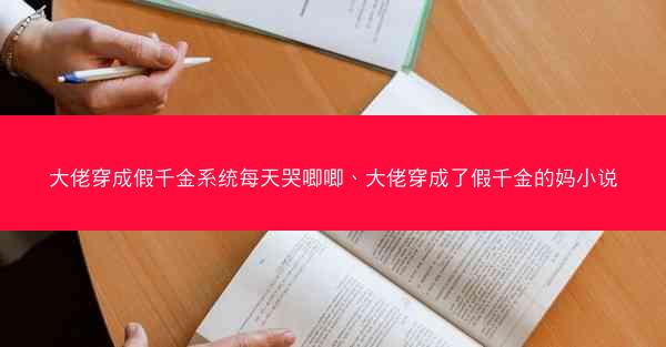 大佬穿成假千金系统每天哭唧唧、大佬穿成了假千金的妈小说