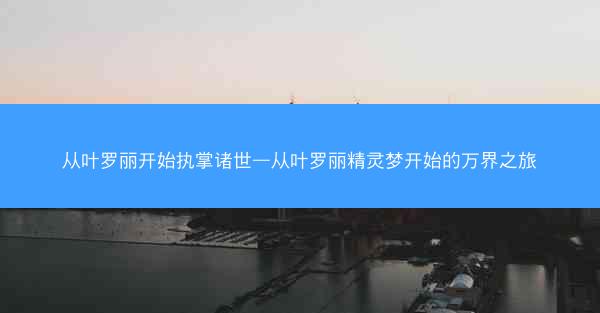 从叶罗丽开始执掌诸世—从叶罗丽精灵梦开始的万界之旅