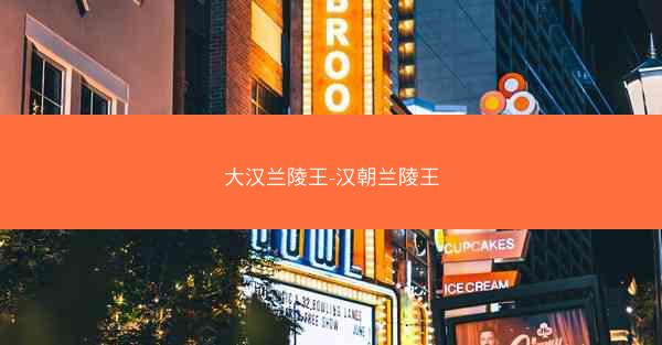 大汉兰陵王-汉朝兰陵王