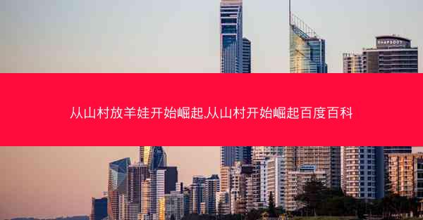 从山村放羊娃开始崛起,从山村开始崛起百度百科