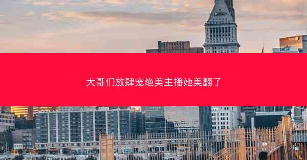 大哥们放肆宠绝美主播她美翻了