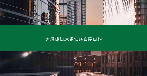 大道孤仙,大道仙途百度百科