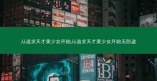 从追求天才美少女开始;从追求天才美少女开始无防盗