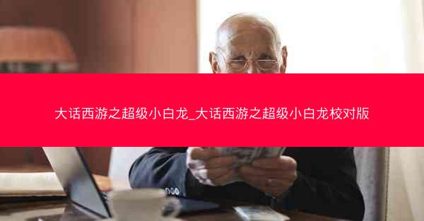 大话西游之超级小白龙_大话西游之超级小白龙校对版
